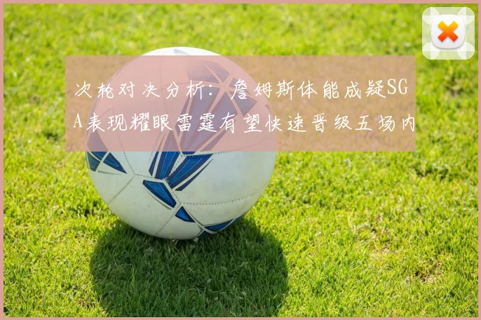 次轮对决分析：詹姆斯体能成疑SGA表现耀眼雷霆有望快速晋级五场内